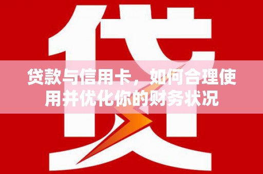 浮山贷款与信用卡，如何合理使用并优化你的财务状况