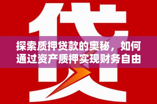 浮山探索质押贷款的奥秘，如何通过资产质押实现财务自由