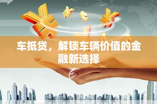 浮山车抵贷，解锁车辆价值的金融新选择