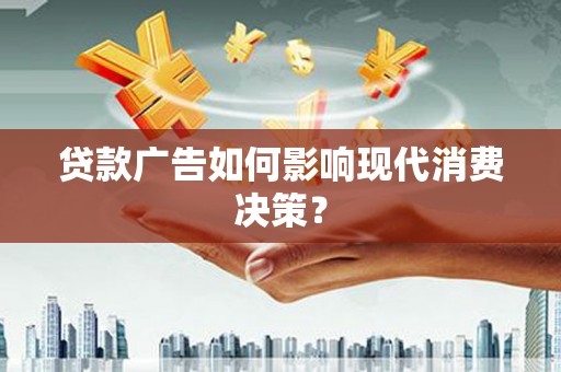 浮山贷款广告如何影响现代消费决策？
