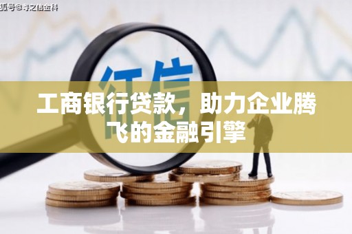 浮山工商银行贷款，助力企业腾飞的金融引擎