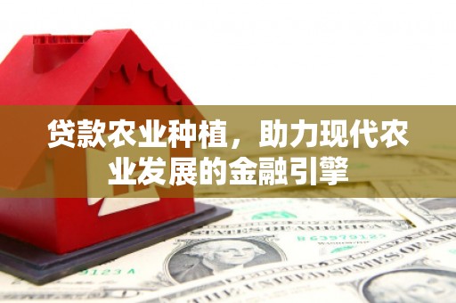 浮山贷款农业种植，助力现代农业发展的金融引擎