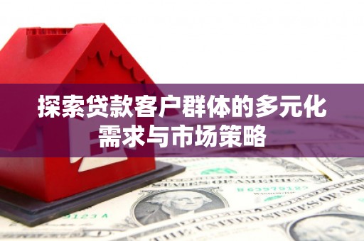 浮山探索贷款客户群体的多元化需求与市场策略